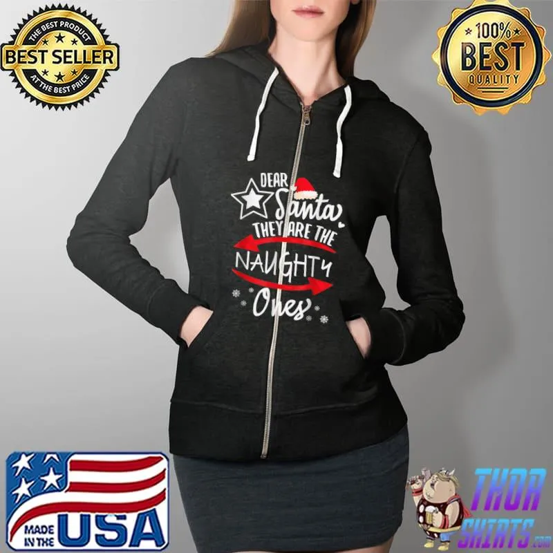 Nice Dear Santa They Are The Naughty Ones Christmas Xmas Funny T-Shirt Full Zip Hooded