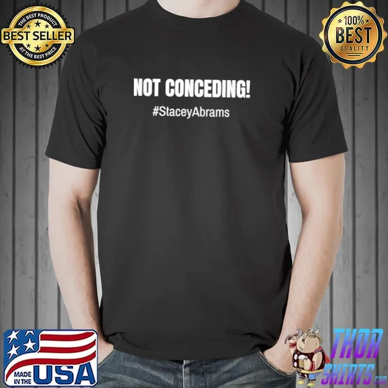 Nice Democracy Stacey Abrams Not Conceding Shirt Unisex