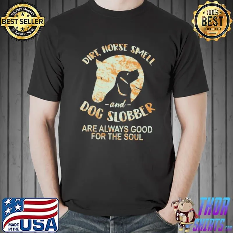 Nice Dirt Horse Smell And Dog Slobber Are Always Good For The Soul shirt
