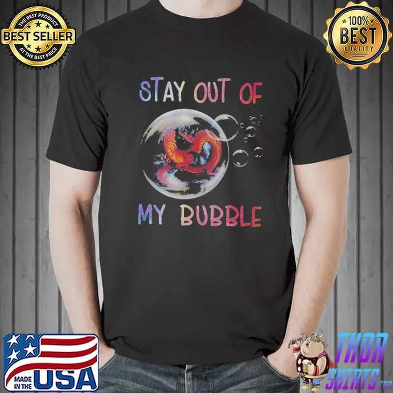 Nice Fiery Dragon Stay Out Of My Bubble Shirt