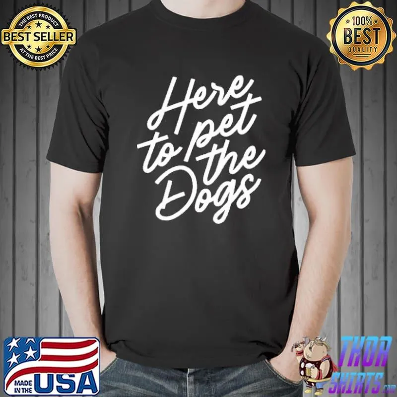 Nice Here to pet the dogs Unisex