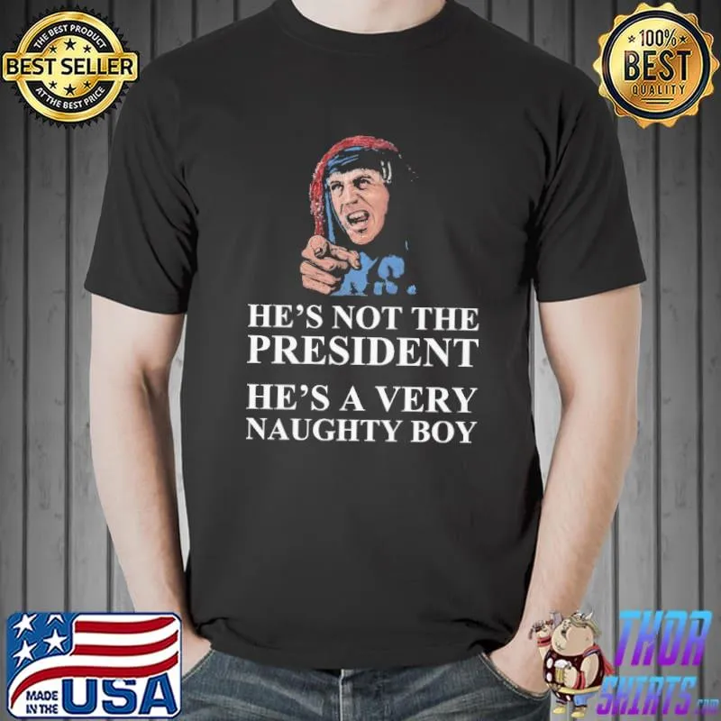 Nice He's Not The President He's A Very Naughty Boy Shirt Unisex