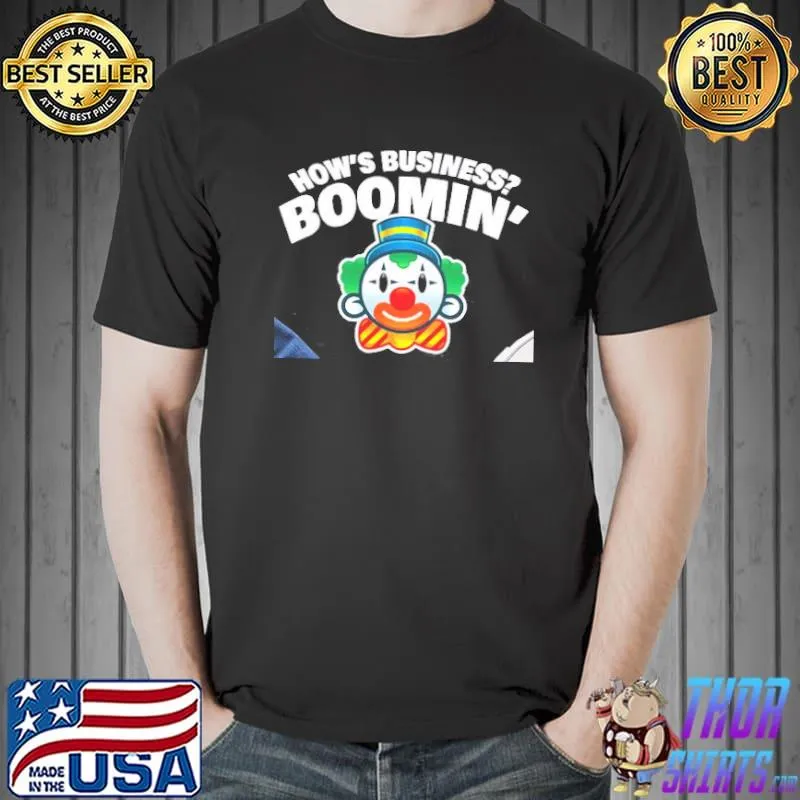 Nice How's Business Boomin Shirt