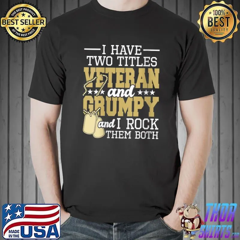 Nice I have Two Titles Veteran And Grumpy - Patriotic US Veteran T- Unisex