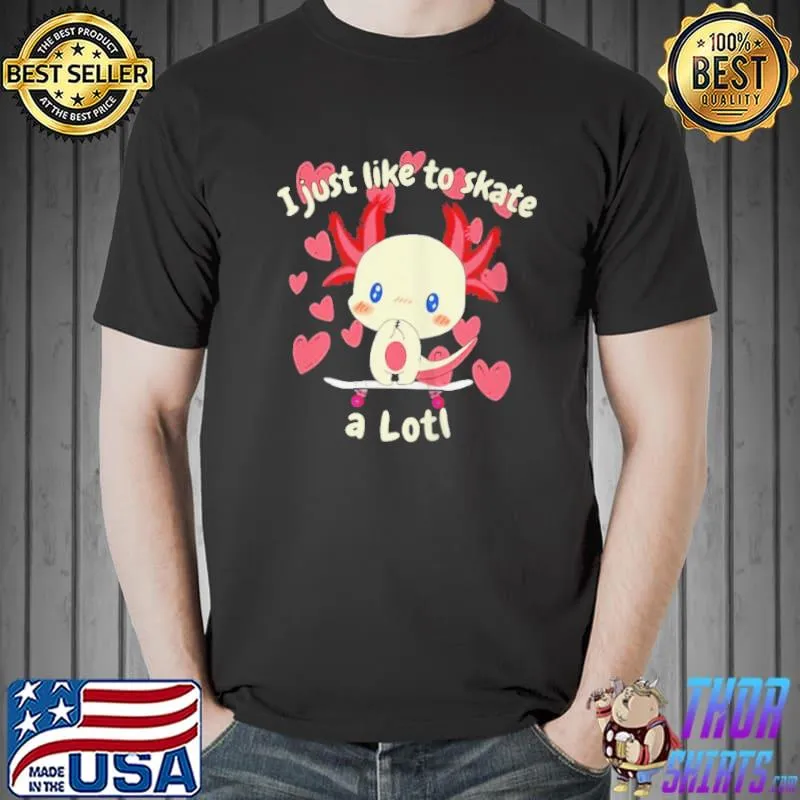 Nice I just like to skate a lotl skateboard skater girls axolotl Unisex