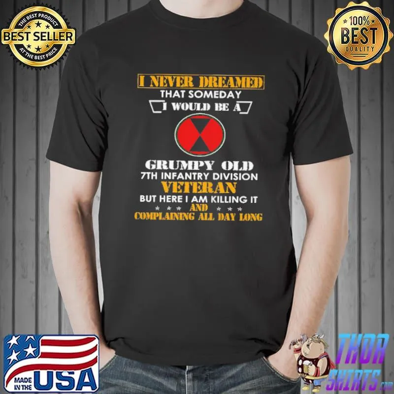 Nice I never dreamed that someday I would be a grumpy old 7th infantry Division veteran shirt