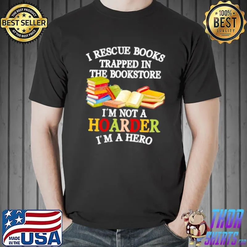 Nice i rescue books trapped in the bookstore I’m not a hoarder shirt
