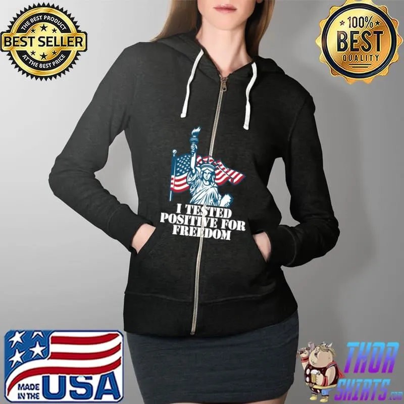 Nice I Tested Positive For Freedom T-Shirt Full Zip Hooded