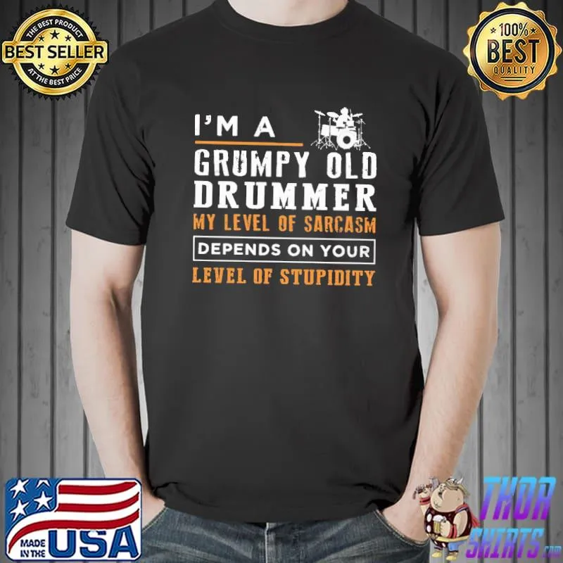 Nice I'm A Grumpy Old Drummer My Level Of Sarcasm Depend On Your Level Of Stupidity Shirt Unisex