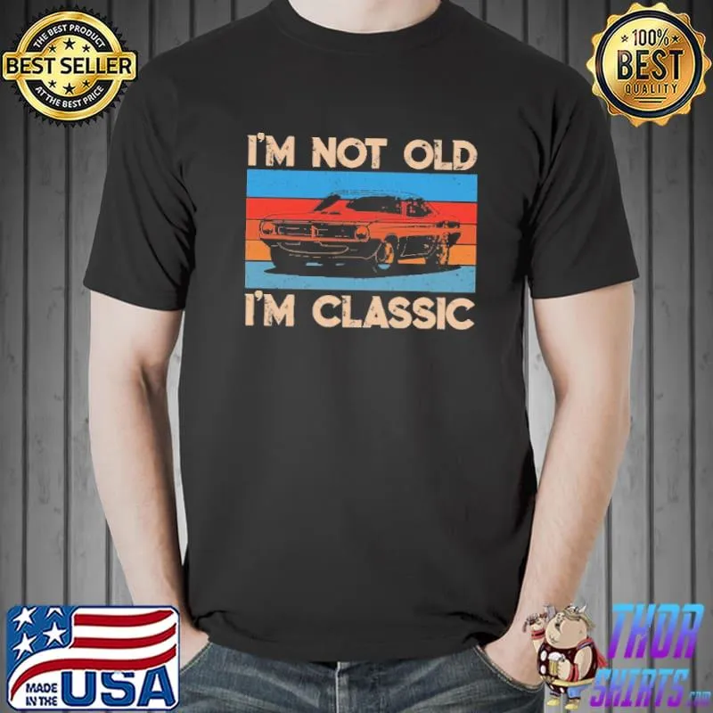 Nice I'm Not Old I'm Classic Vintage Shirt