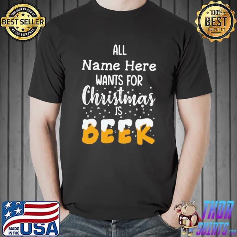 Nice Important All Name Here Wants For Christmas Is Beer Shirt Unisex