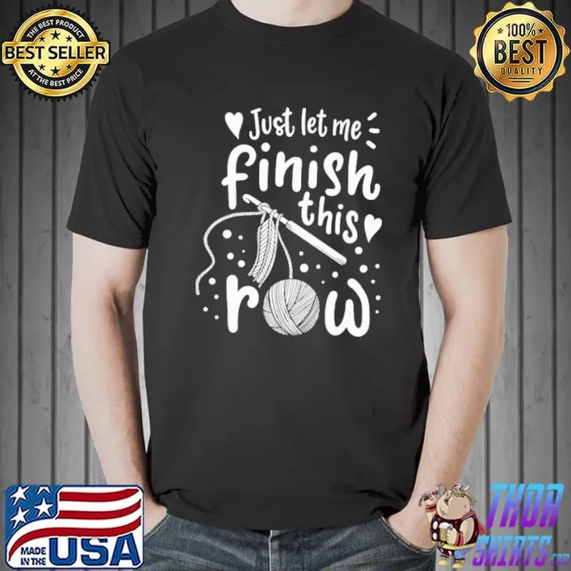Nice Just Let Be Finish This Row Knitting shirt
