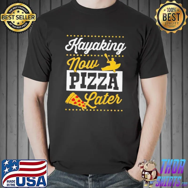 Nice Kayaking now pizza later shirt