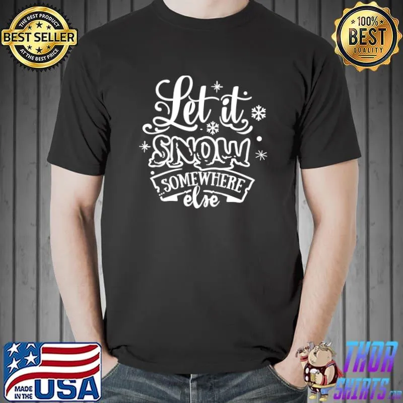 Nice Let It Snow Somewhere Else Funny Christmas Holiday T-Shirt Unisex