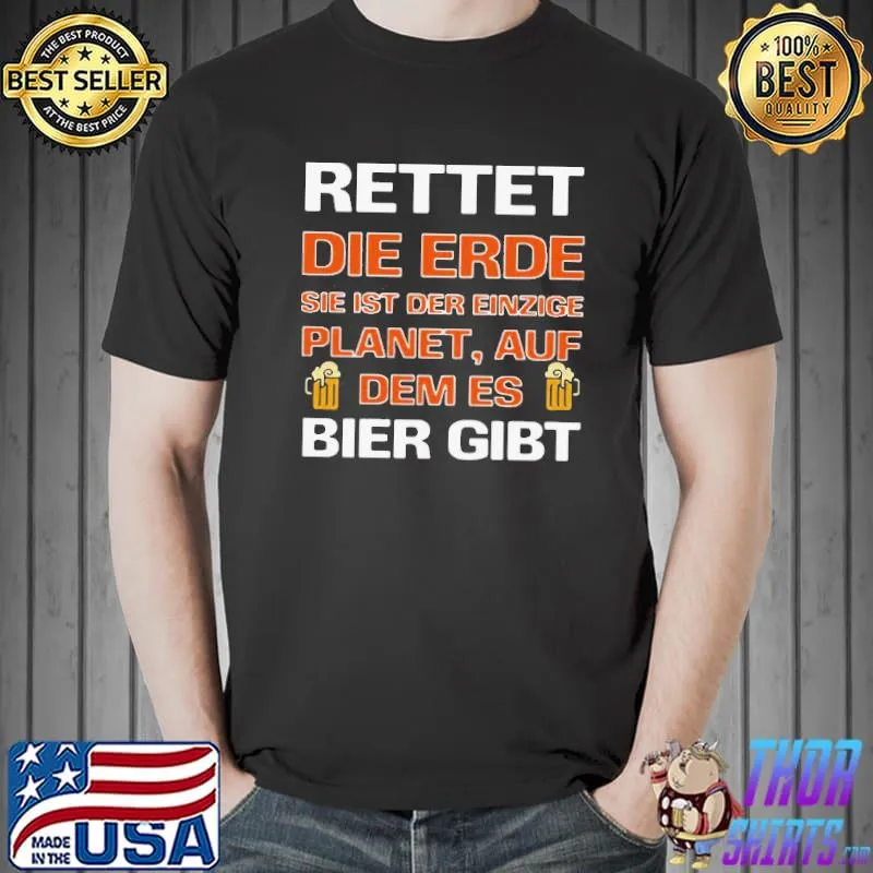 Nice Luxury Rettet Die Erde Sie Ist Der Einzige Planet Auf Dem Es Bier Gibt Shirt