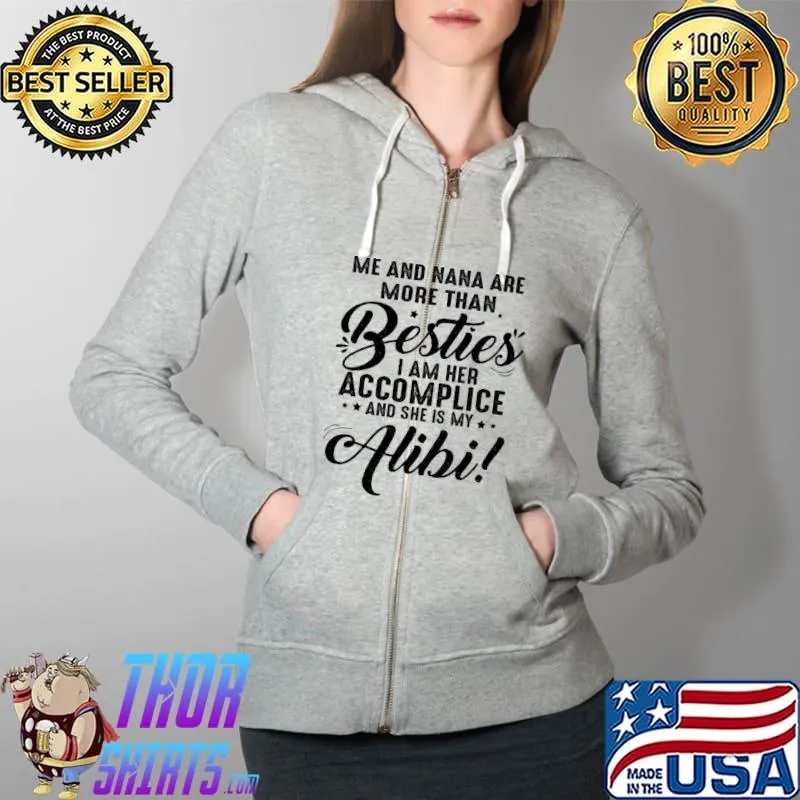 Nice Me And Nana Are More Than Besties I Am Her Accomplice And She Is My Alibi Shirt Full Zip Hooded