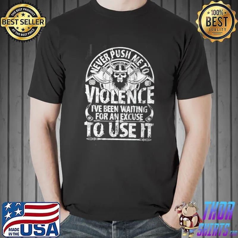 Nice Never Push Me To Violence To Use It Viking Warrior Shirt