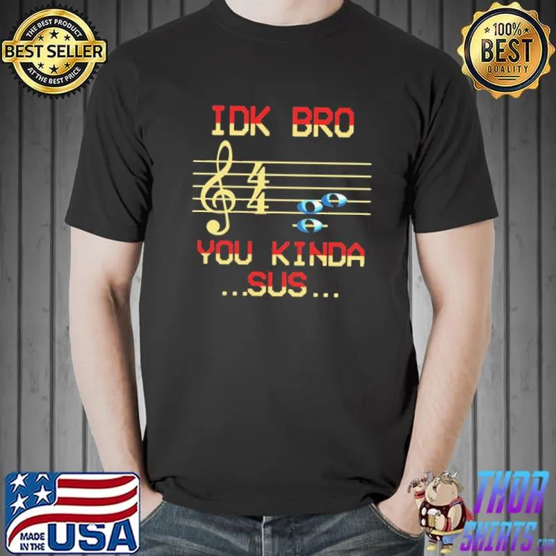 Nice Official Musical IDK Bro You Kinda Sus Shirt