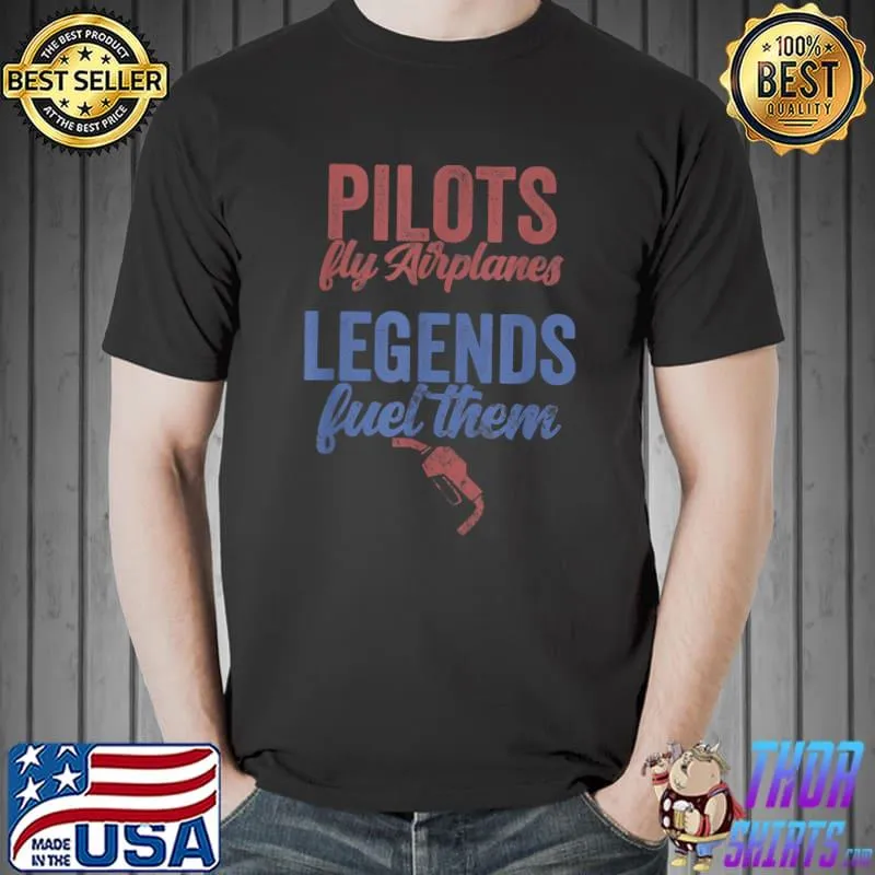 Nice Pilots fly Airplanes - Legends fuel them Aircraft Fueler T-Shirt