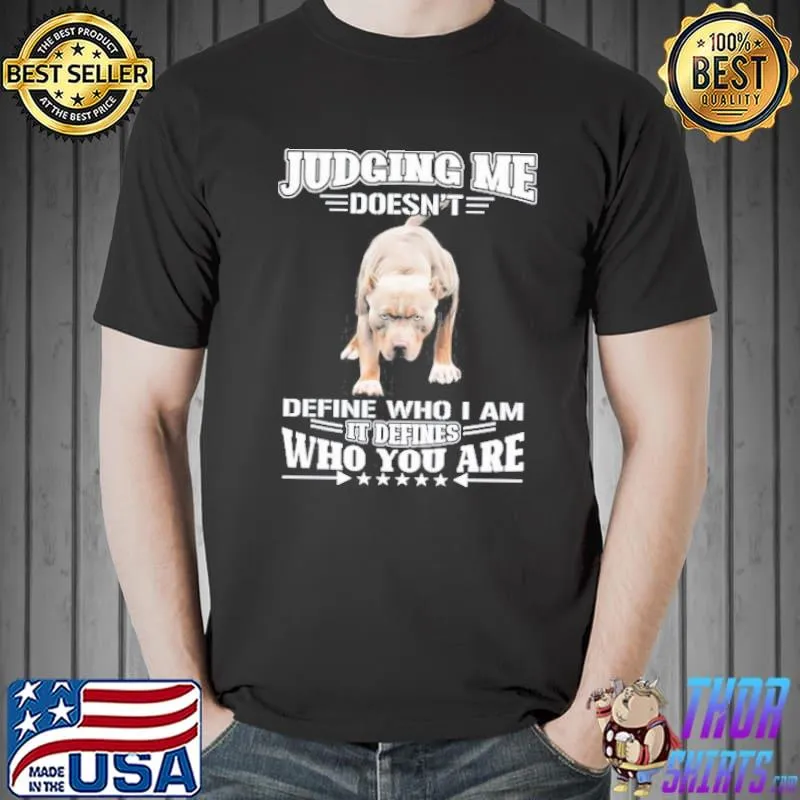 Nice Pitbull judging me doesnt define who I am it defines who you are shirt