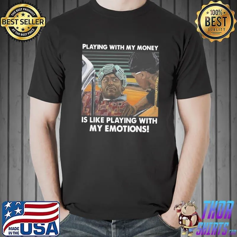 Nice Playing With My Money Is Like Playing With My Emotions Vintage Shirt Unisex