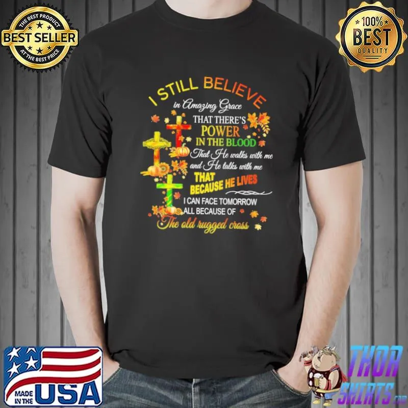 Nice Pumpkin I Still Believe That There's Power In The Blood That Because He Lives The Old Rugged Cross Shirt Unisex