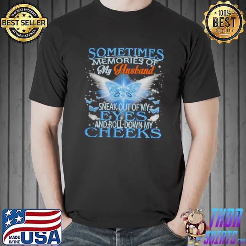 Nice Sometimes Memories Of My Husband Sneak Out Of My Eyes And Roll Down My Cheeks T Shirt Unisex