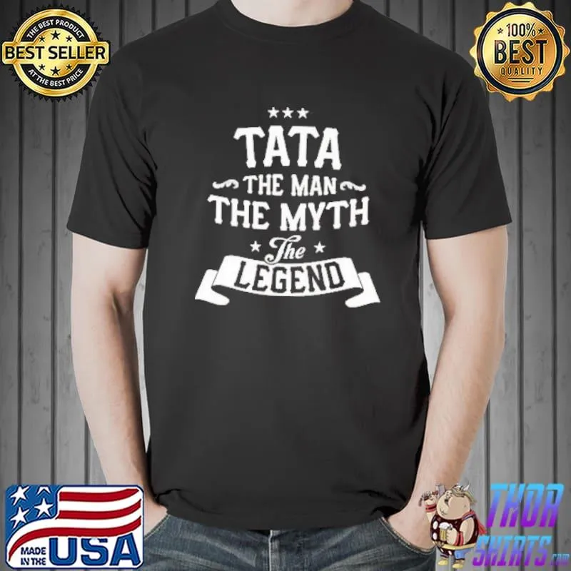 Nice Tata The Man The Myth The Legend Shirt Unisex