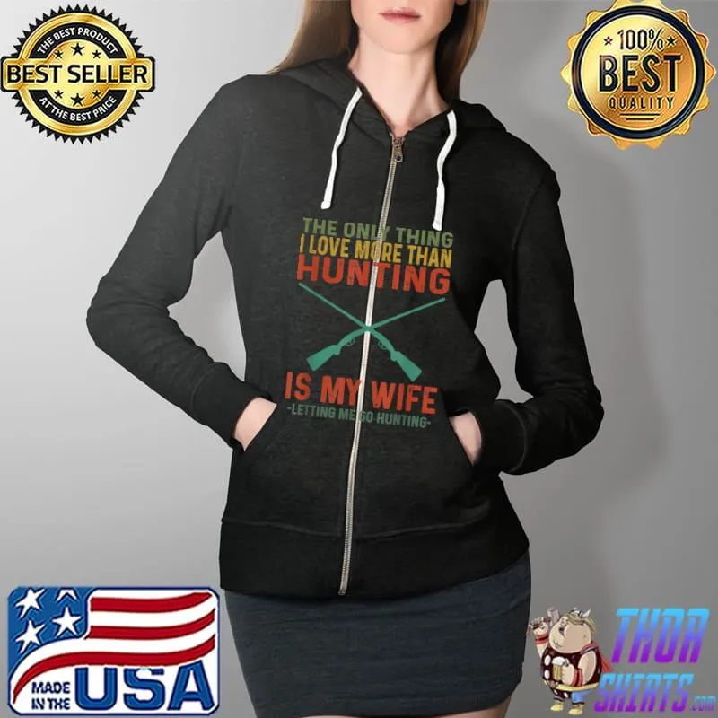 Nice The Only Thing I Love More Than Hunting Is My Wife T-Shirt Full Zip Hooded