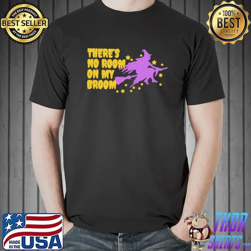 Nice There’s No Room On My Broom Halloween Witch Shirt