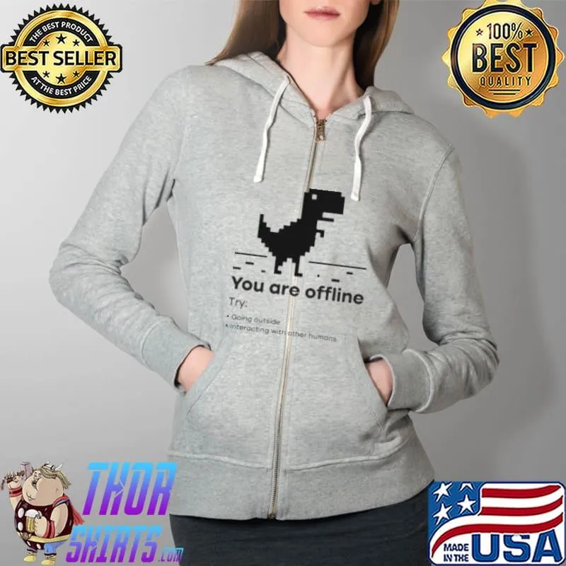 Nice You Are Offline Try Going Outside Interacting With Other Humans Shirt Full Zip Hooded