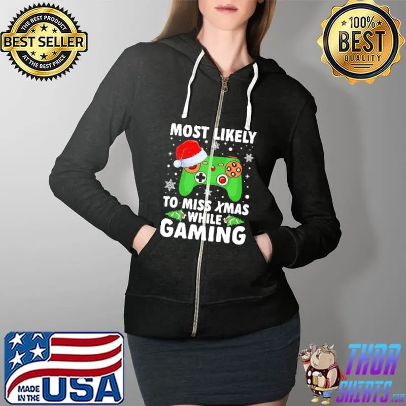 Of Most Likely To Miss Christmas While Gaming Xmas Family Unisex T-Shirt Full Zip Hooded