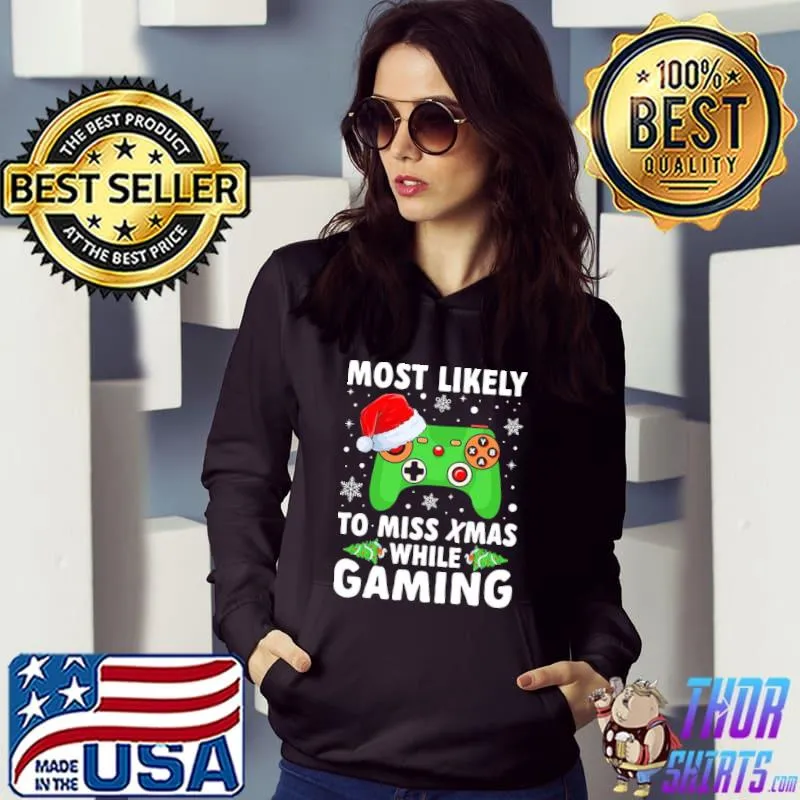Of Most Likely To Miss Christmas While Gaming Xmas Family Unisex T-Shirt Hoodie