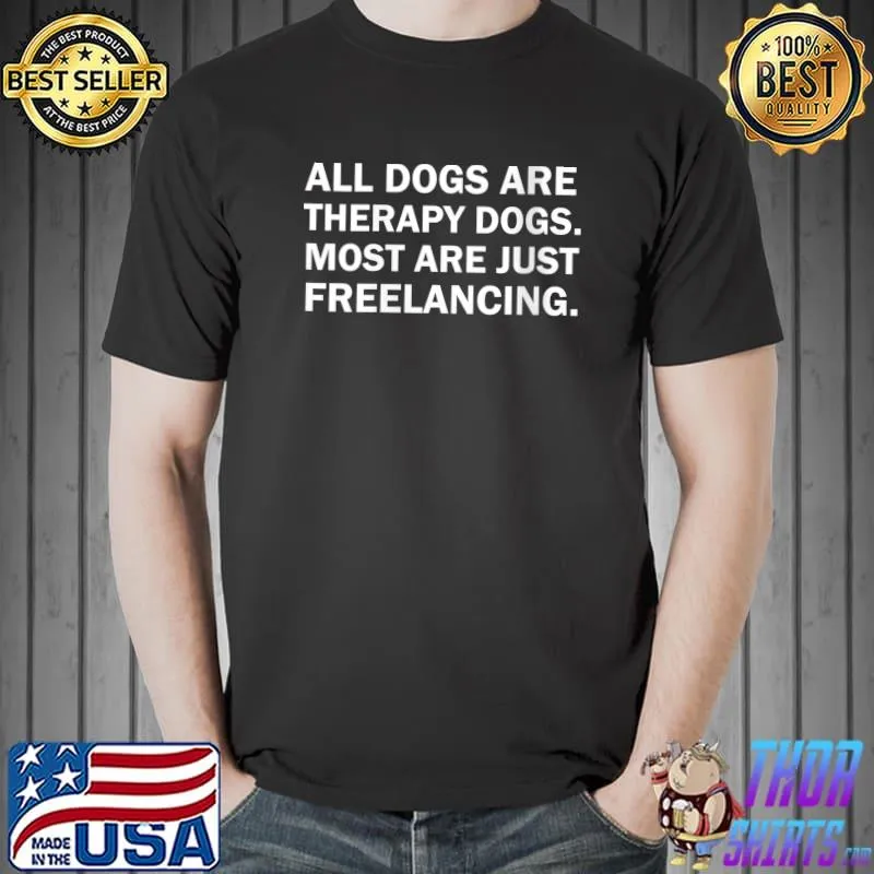 Official All dogs are therapy dogs most are just freelancing T- Unisex