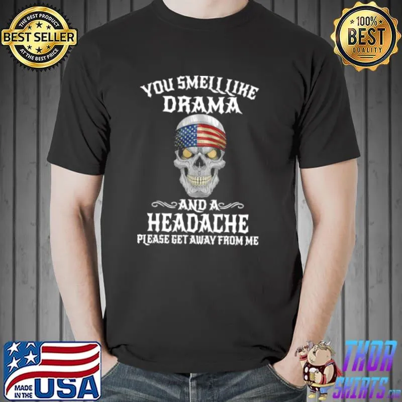 Official American Flag Skull You Smell Like Drama And A Headache Please Get Away From Me Shirt