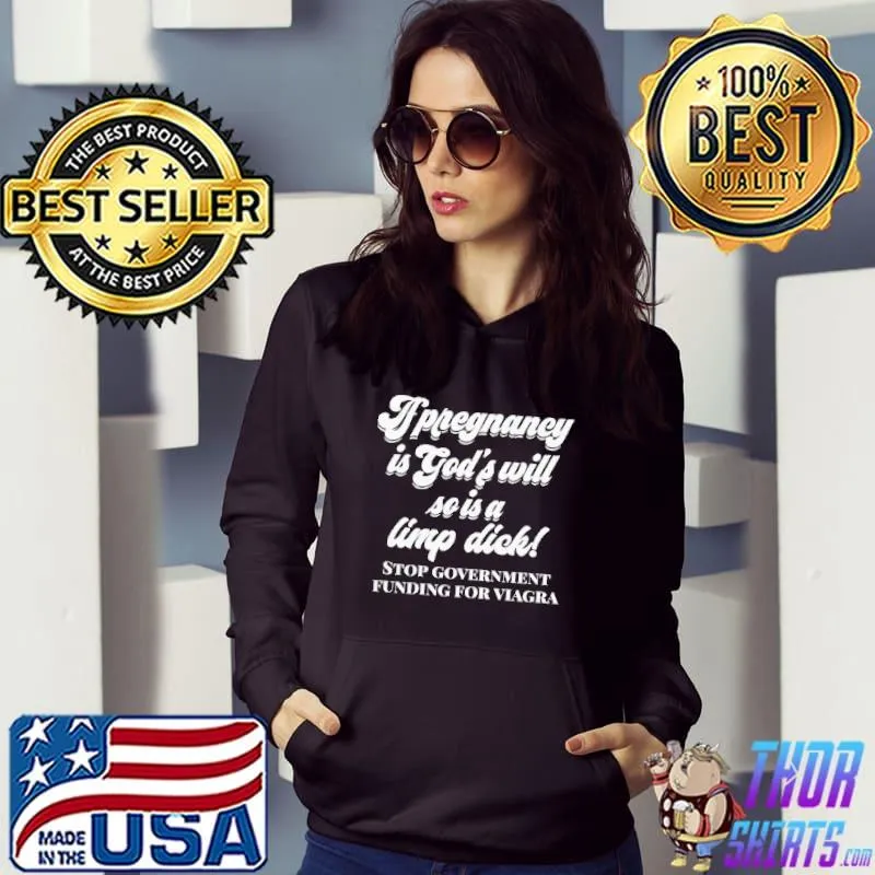 Official Apregnancy Is God's Will So Is A Limp Dick Stop Government Funding For Viagra Shirt Hoodie