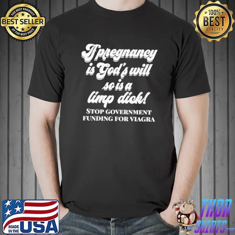 Official Apregnancy Is God's Will So Is A Limp Dick Stop Government Funding For Viagra Shirt