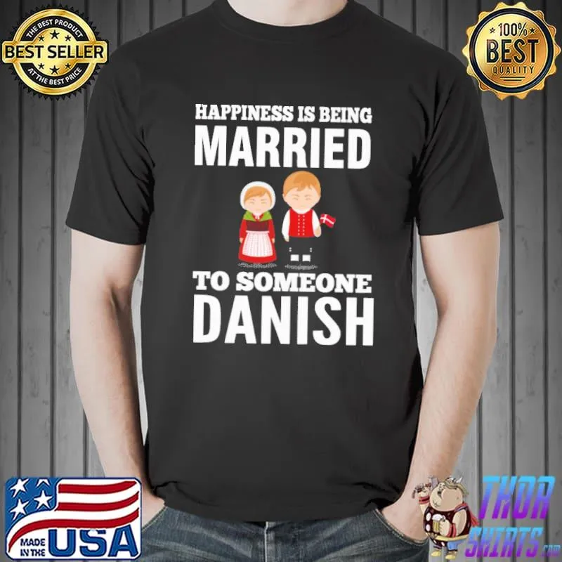 Official Happiness Is Being Married To Someone Danish Shirt Unisex