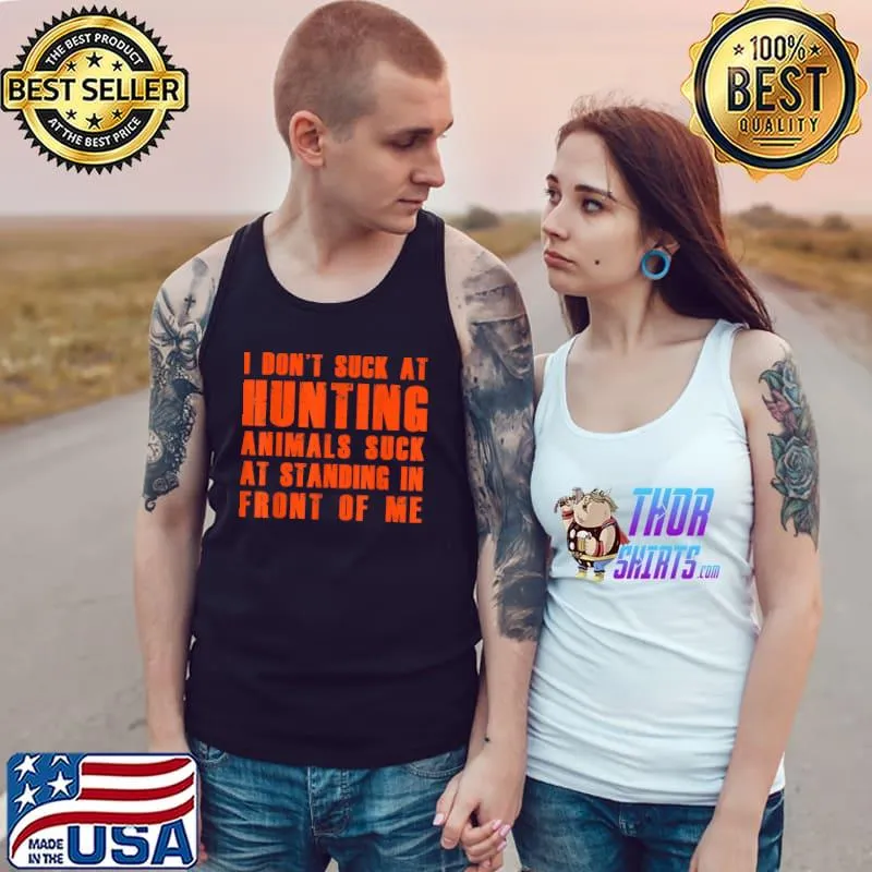 Official I Don't Suck At Hunting Animals Suck At Standing In Front T-Shirt Tank Top