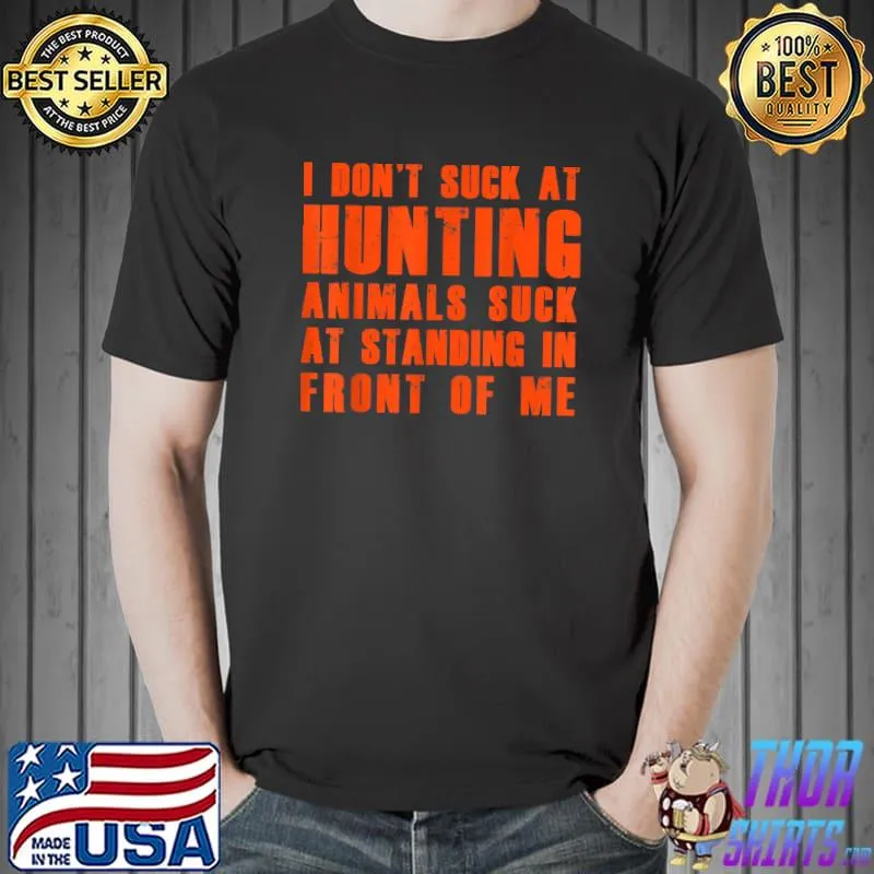 Official I Don't Suck At Hunting Animals Suck At Standing In Front T-Shirt Unisex