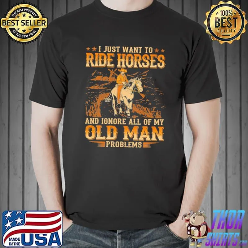 Official I Just Want To Ride Horses And Ignore All Of My Old Man Problems Shirt