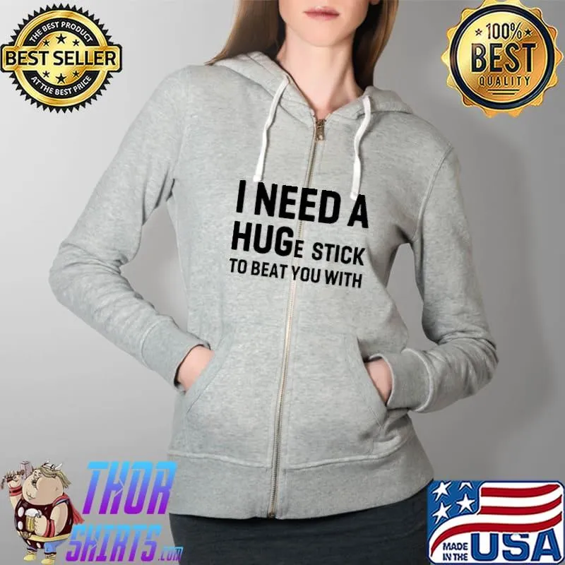 Official I Need A Huge Stick To Beat You With Shirt Full Zip Hooded