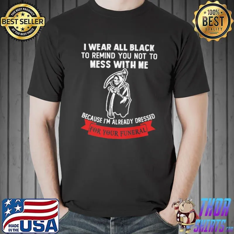 Official I Wear All Back I'm Ready Dressed For Your Funeral Death Shirt
