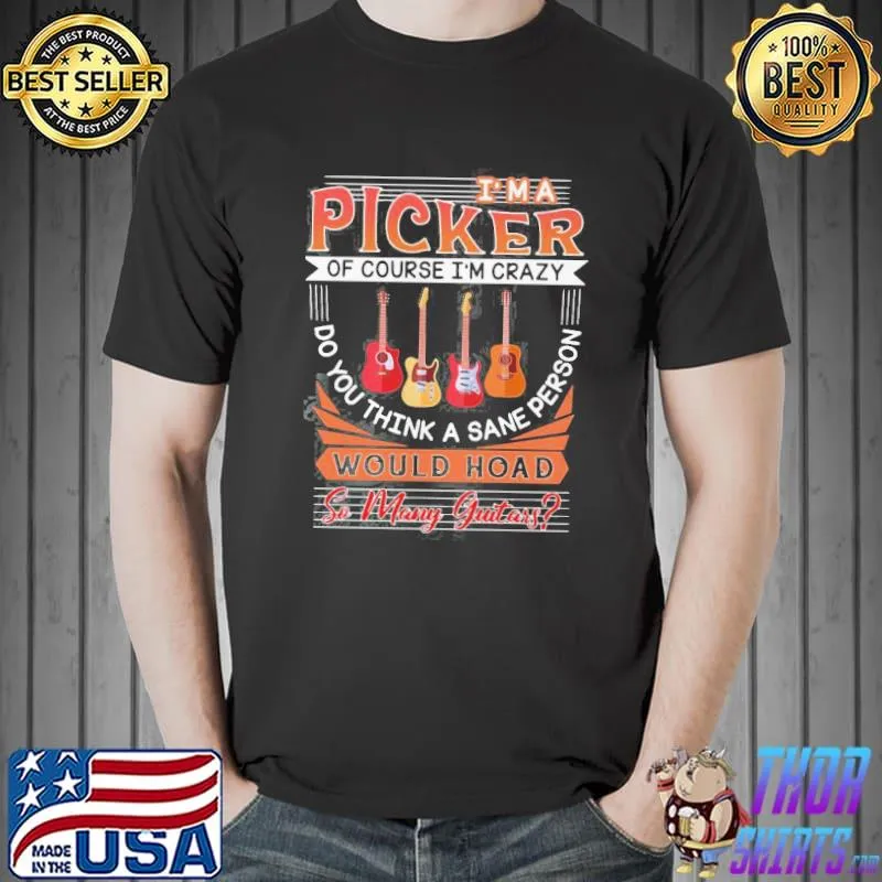 Official I’m A Picker Of Course I’m Crazy Do You Think A Sane Person Would Hoad So Many Guitar Shirt