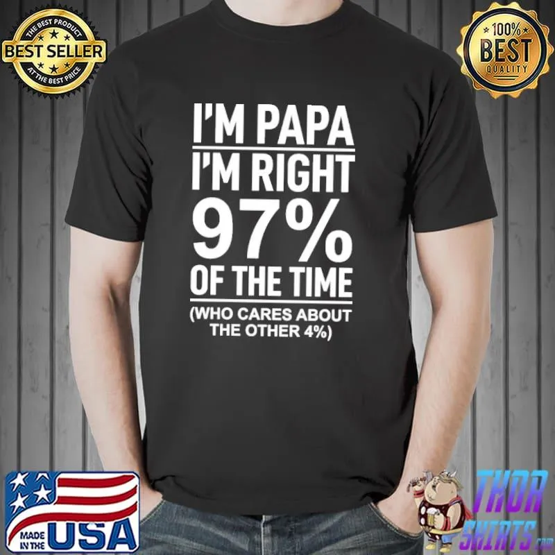 Official I'm Papa I'm Right 97% Of The Time Who Cares About The Other 4% Shirt Unisex