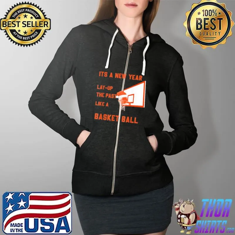 Official its a new year lay up the past like a Basketball T-Shirt Full Zip Hooded