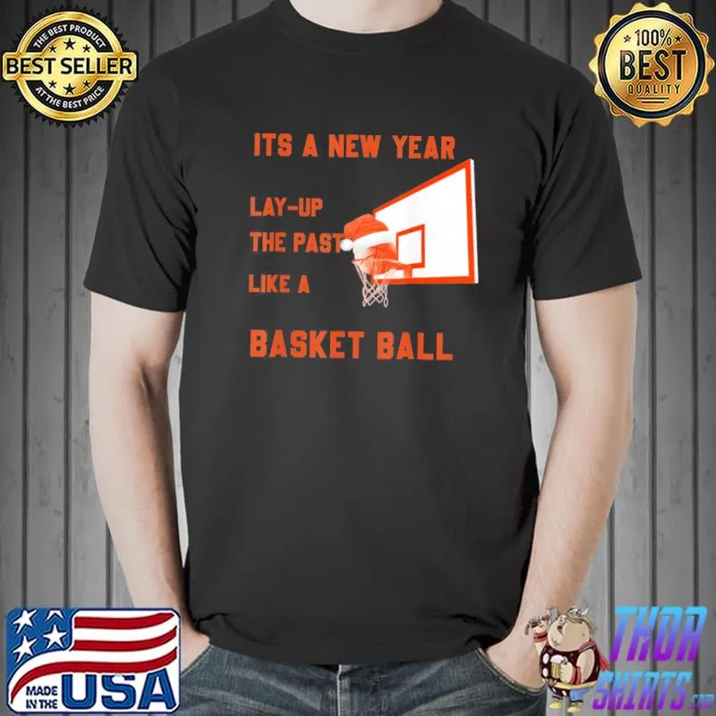 Official its a new year lay up the past like a Basketball T-Shirt