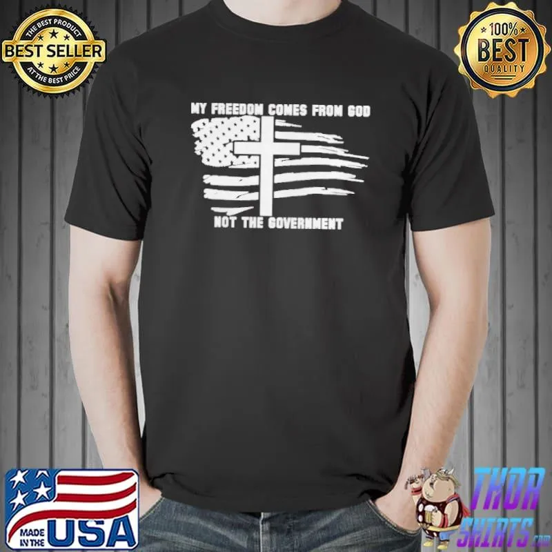 Official MY FREEDOM COMES FROM GOD NOT THE GOVERNMENT AMERICAN FLAG T-SHIRT Unisex