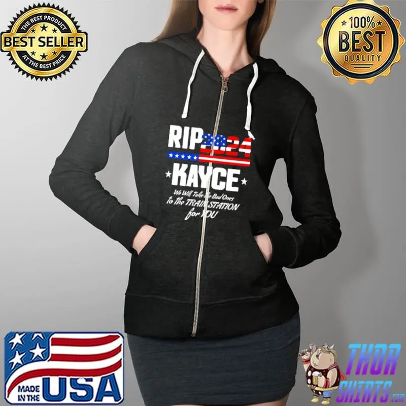 Official Rip Kayce 2024 We Will Take The Bad Ones To The Train Station Shirt Full Zip Hooded