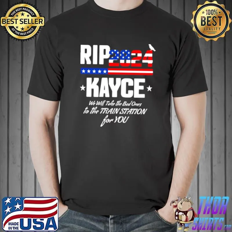 Official Rip Kayce 2024 We Will Take The Bad Ones To The Train Station Shirt Unisex